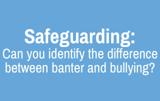 Safeguarding: Can you identify the difference between banter and bullying